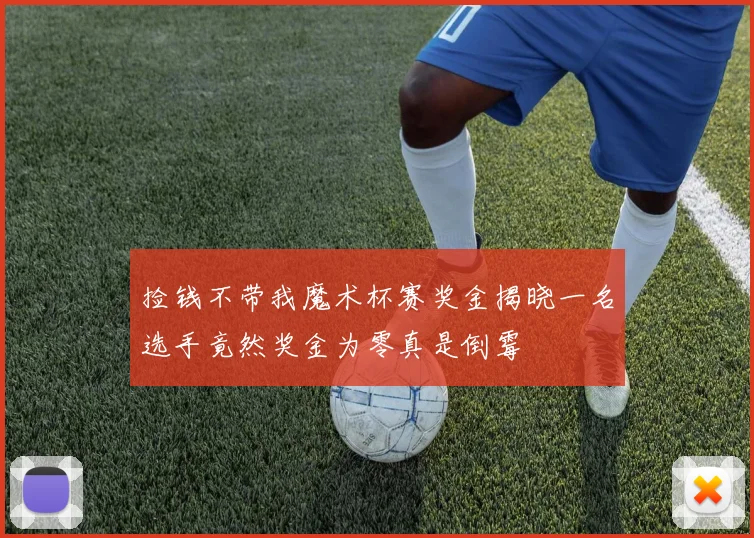 捡钱不带我魔术杯赛奖金揭晓一名选手竟然奖金为零真是倒霉