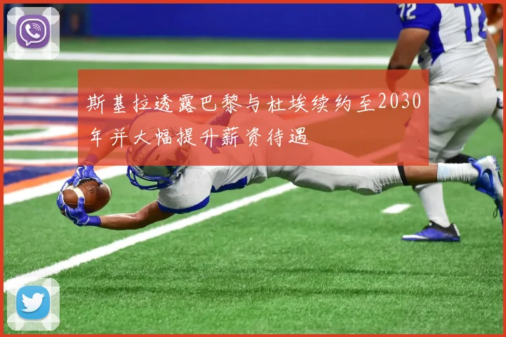 斯基拉透露巴黎与杜埃续约至2030年并大幅提升薪资待遇