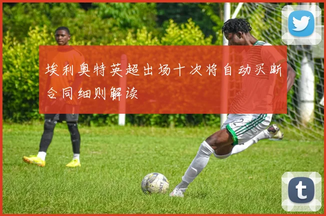 埃利奥特英超出场十次将自动买断合同细则解读