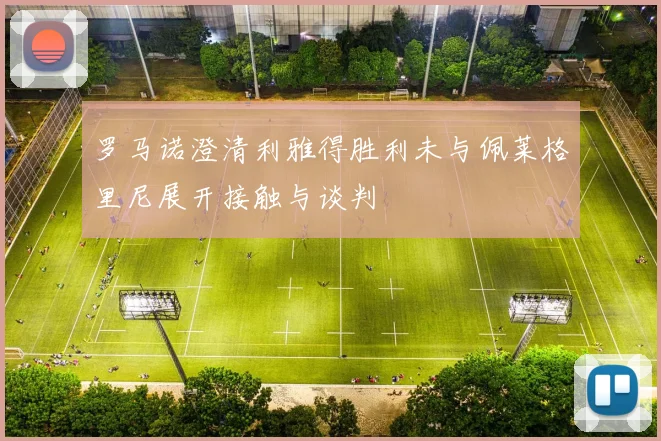 罗马诺澄清利雅得胜利未与佩莱格里尼展开接触与谈判