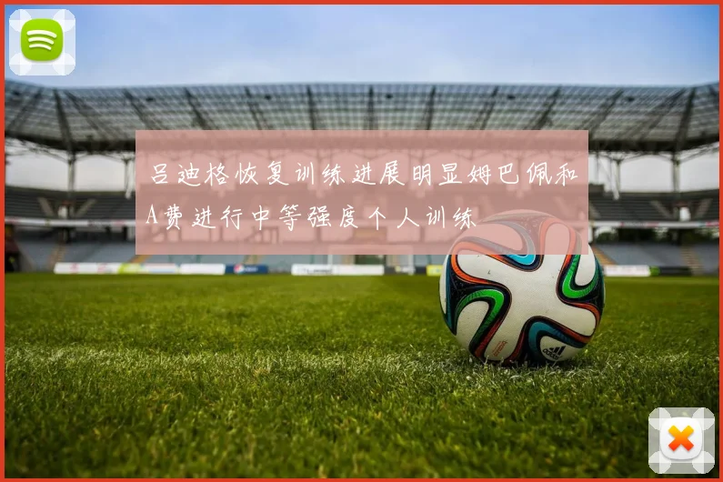 吕迪格恢复训练进展明显姆巴佩和A费进行中等强度个人训练